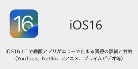 【iPhone】iOS16.1.1で動画アプリがエラーで止まる問題の詳細と対処（YouTube、Netflix、dアニメ、プライムビデオ等）