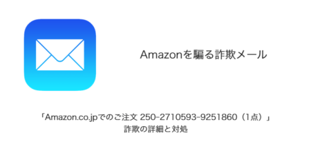 【メール】「Amazon.co.jpでのご注文 250-2710593-9251860（1点）」詐欺の詳細と対処