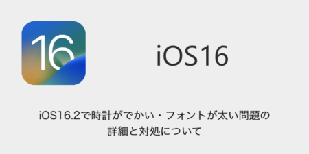 【iPhone】iOS16.2で時計がでかい・フォントが太い問題の詳細と対処について