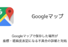 【iPhone】Googleマップで保存した場所が座標・経緯度表記になる不具合の詳細と対処