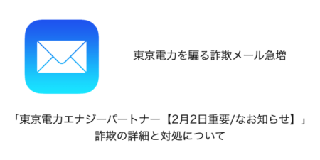 【メール】「東京電力エナジーパートナー【2月2日重要/なお知らせ】」詐欺の詳細と対処について