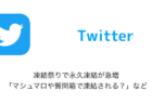 【Twitter】凍結祭りで永久凍結が急増「マシュマロや質問箱で凍結される？」など