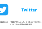 【Twitter】2要素認証がエラー「問題が発生しました。やりなおしてください。」でオフにできない問題の詳細と対処