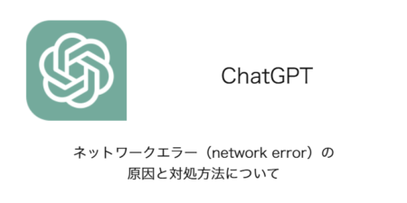 【ChatGPT】ネットワークエラー（network error）の原因と対処方法について