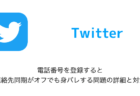 【Twitter】電話番号を登録すると連絡先同期がオフでも身バレする問題の詳細と対策