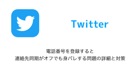 【Twitter】電話番号を登録すると連絡先同期がオフでも身バレする問題の詳細と対策