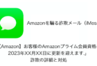 【メール】「【Amazon】お客様のAmazonプライム会員資格は、2023年XX月XX日に更新を迎えます.」詐欺の詳細と対処