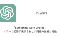 【ChatGPT】「Something went wrong. 」エラーで回答が表示されない問題の詳細と対処