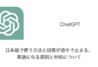 【ChatGPT】日本語で使う方法と回答が途中で止まる・英語になる原因と対処について