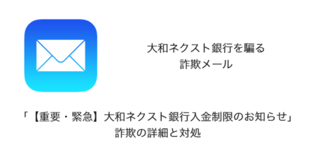 【メール】「【重要・緊急】大和ネクスト銀行入金制限のお知らせ」詐欺の詳細と対処