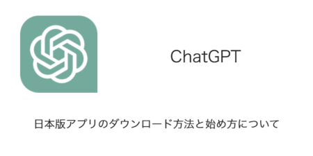 【ChatGPT】日本版アプリのダウンロード方法と始め方について