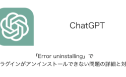 【ChatGPT】「Error uninstalling」でプラグインがアンインストールできない問題の詳細と対処