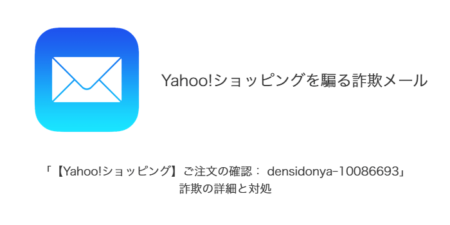 【メール】「【Yahoo!ショッピング】ご注文の確認： densidonya-10086693」詐欺の詳細と対処