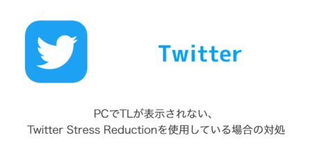 【Twitter】PCでTLが表示されない・Twitter Stress Reductionを使用している場合の対処