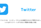 【Twitter】「このリクエストは、コンピュータによる自動的なものと判断されました。」でいいねやリツイートができない問題の詳細と対処