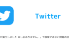 【Twitter】「エラーが発生しました 申し訳ありません。」で検索できない問題の詳細と対処