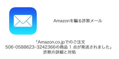 【メール】「Amazon.co.jpでのご注文506-0588623-3242366の商品 1 点が発送されました」詐欺の詳細と対処