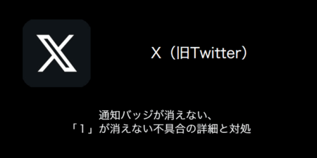 【X（旧Twitter）】通知バッジが消えない・「１」が消えない不具合の詳細と対処（2023年8月8日）