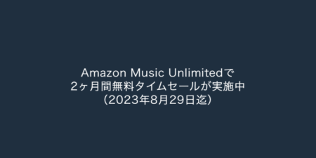 【Amazon】Amazon Music Unlimitedで2ヶ月間無料タイムセールが実施中（2023年8月29日迄）