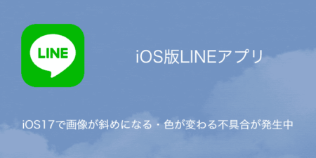 【LINE】iOS17で画像が斜めになる・色が変わる不具合が発生中（2023年9月25日）