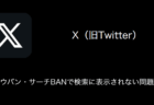 【X(旧Twitter)】シャドウバン・サーチBANで検索に表示されない問題が発生（2023年9月27日）