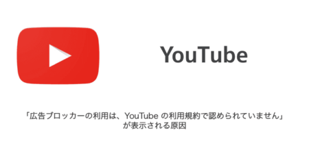 【YouTube】「広告ブロッカーの利用は、YouTube の利用規約で認められていません」が表示される原因