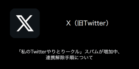 【X(旧Twitter)】「私のTwitterやりとりークル」スパムが増加中・連携解除手順について
