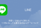 【LINE】同意してないけど使える・11月になっても使えるのはなぜ？について