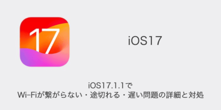 【iPhone】iOS17.1.1でWi-Fiが繋がらない・途切れる・遅い問題の詳細と対処