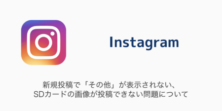【Instagram】新規投稿で「その他」が表示されない・SDカードの画像が投稿できない問題について
