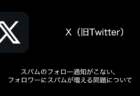 【X(旧Twitter)】スパムのフォロー通知がこない・フォロワーにスパムが増える問題について