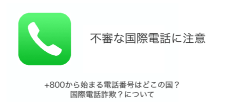 +800から始まる電話番号はどこの国？国際電話詐欺？について