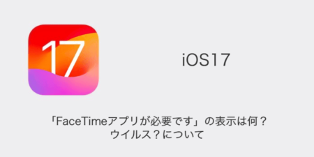 【iPhone】「FaceTimeアプリが必要です」の表示は何？ウイルス？について