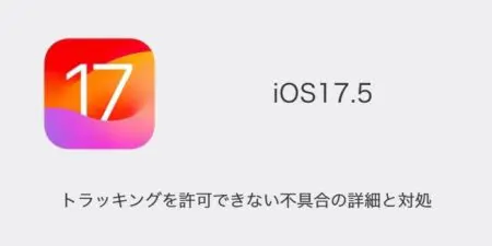 【iPhone】iOS17.5でトラッキングを許可できない不具合の詳細と対処