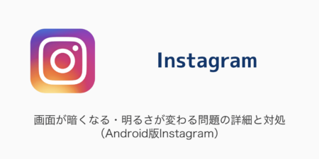 【インスタ】画面が暗くなる・明るさが変わる問題の詳細と対処（Android版Instagram）