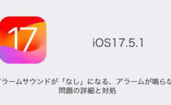【iPhone】iOS17.5.1でアラームサウンドがなしになる・アラームが鳴らない問題の詳細と対処