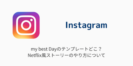 【インスタ】my best Dayのテンプレートどこ？Netflix風ストーリーのやり方について
