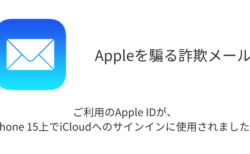 【メール】「ご利用のApple IDが、iPhone 15上でiCloudへのサインインに使用されました。」詐欺の詳細と対処