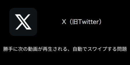 【X(旧Twitter)】勝手に次の動画が再生される・自動でスワイプする問題について