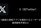 【X(旧Twitter)】ニコニコ動画の連携アプリを解除するユーザーが増加、連携解除手順など