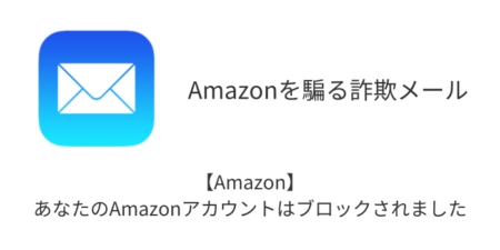 「【Amazon】あなたのAmazonアカウントはブロックされました」詐欺メールの詳細と対処