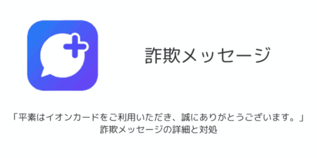 「平素はイオンカードをご利用いただき、誠にありがとうございます。」詐欺メッセージの詳細と対処