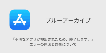 【ブルアカ】「不明なアプリが検出されたため、終了します。」エラーの原因と対処について