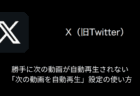 【X(旧Twitter)】勝手に次の動画が自動再生されない「次の動画を自動再生」設定の使い方