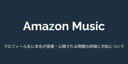 【Amazon Music】プロフィール名に本名が提案・公開される問題の詳細と対処について