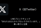 【X(旧Twitter)】LINEブロックチェック「あなたは53人からブロックされています。」乗っ取りに注意