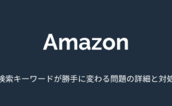 【Amazon】検索キーワードが勝手に変わる問題の詳細と対処について