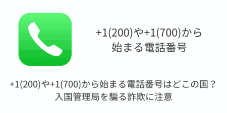 +1(200)や+1(700)から始まる電話番号はどこの国？入国管理局を騙る詐欺に注意