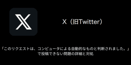 【X(旧Twitter)】「このリクエストは、コンピュータによる自動的なものと判断されました。」で投稿できない問題の詳細と対処