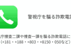 警視庁捜査二課や捜査一課を騙る詐欺電話に注意（+181・+188・+803・+8150・050など）